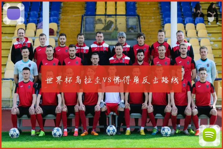 世界杯乌拉圭vs佛得角反击路线